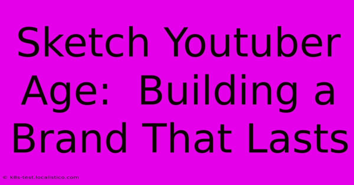 Sketch Youtuber Age:  Building A Brand That Lasts