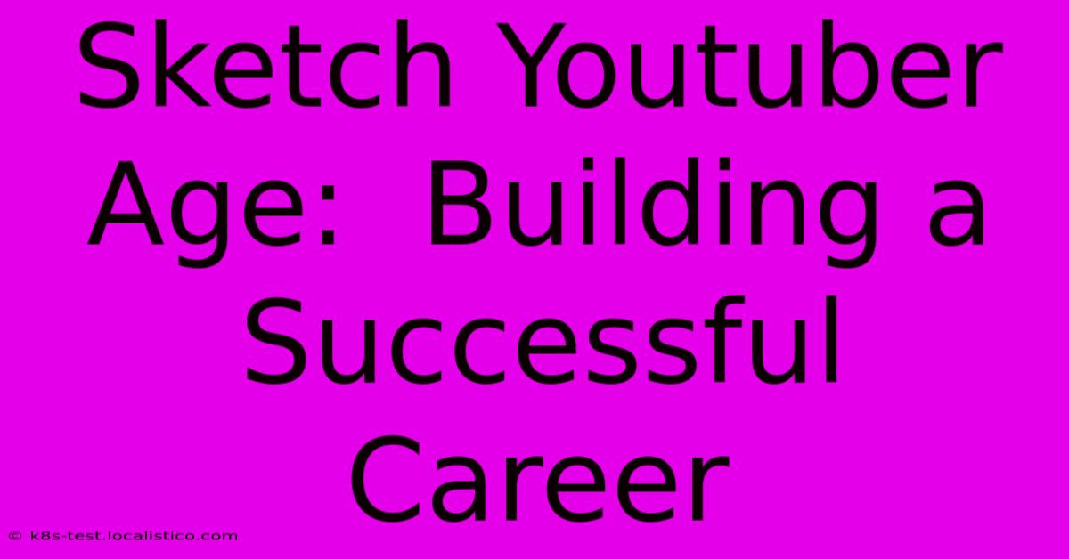 Sketch Youtuber Age:  Building A Successful Career