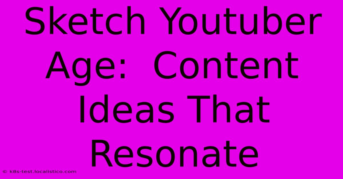 Sketch Youtuber Age:  Content Ideas That Resonate