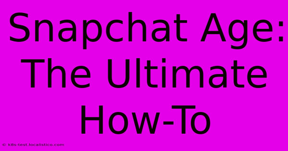 Snapchat Age: The Ultimate How-To