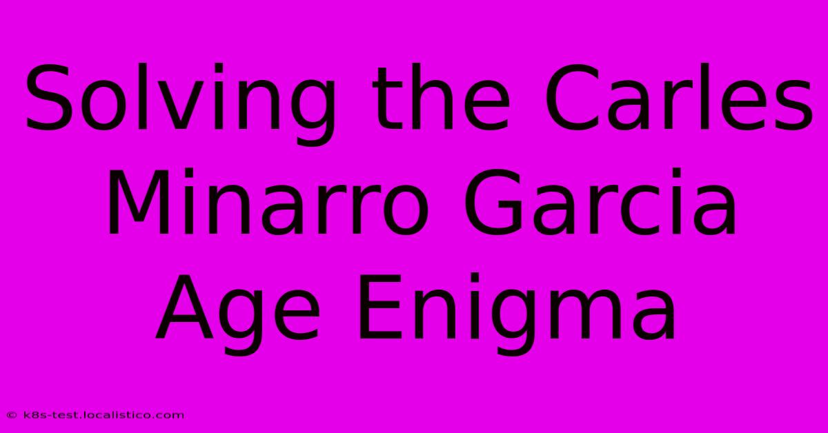 Solving The Carles Minarro Garcia Age Enigma