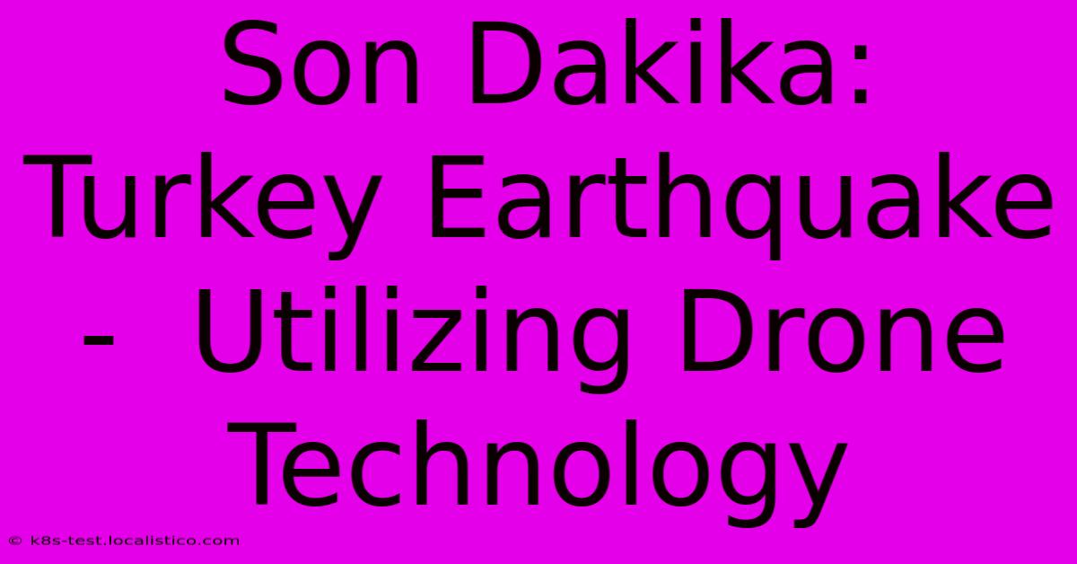 Son Dakika:  Turkey Earthquake -  Utilizing Drone Technology