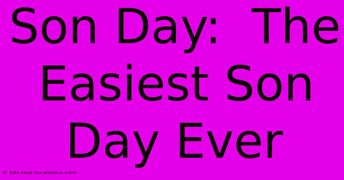 Son Day:  The Easiest Son Day Ever