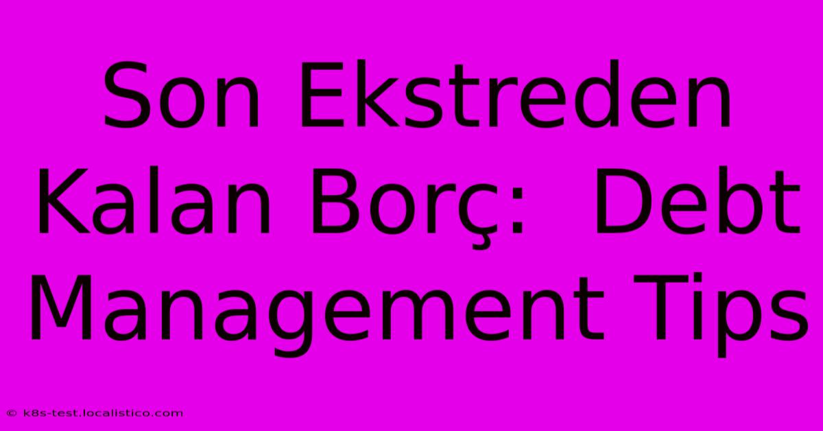 Son Ekstreden Kalan Borç:  Debt Management Tips