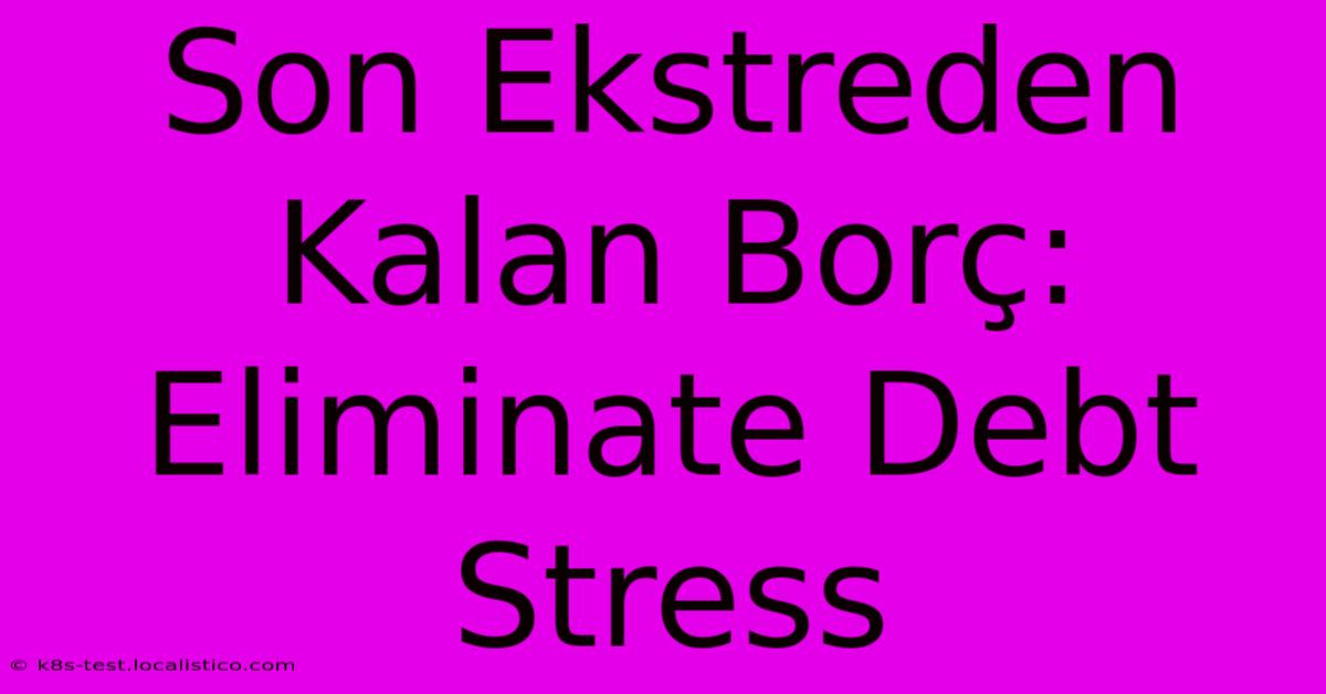 Son Ekstreden Kalan Borç:  Eliminate Debt Stress