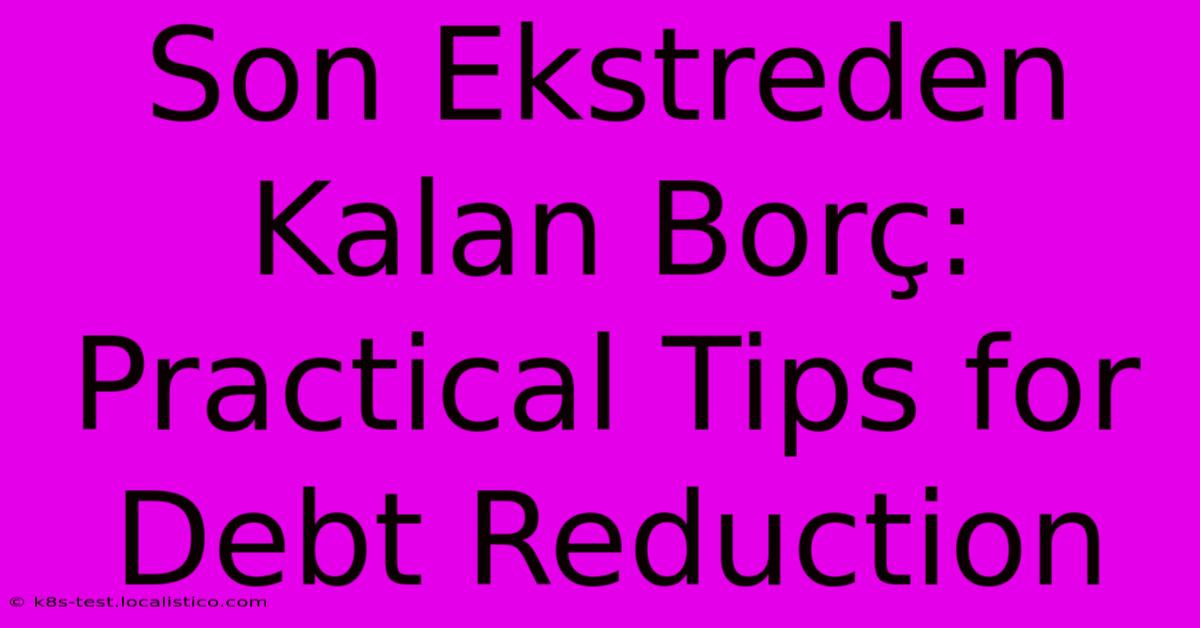 Son Ekstreden Kalan Borç:  Practical Tips For Debt Reduction