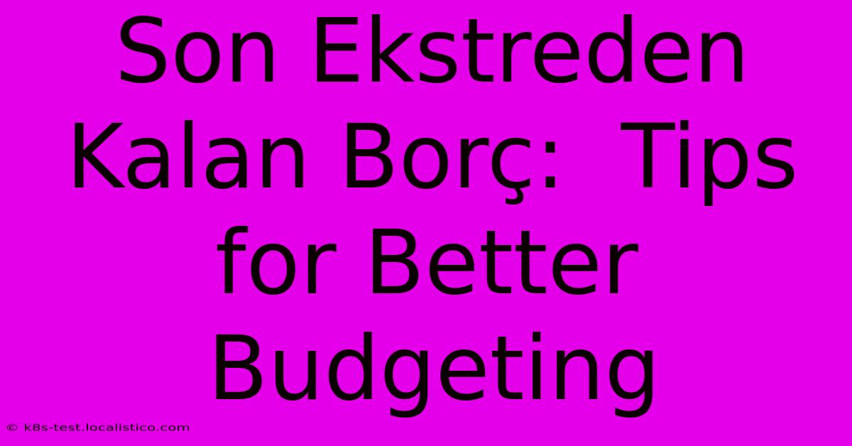 Son Ekstreden Kalan Borç:  Tips For Better Budgeting