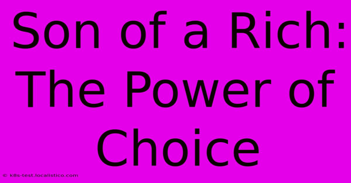 Son Of A Rich:  The Power Of Choice