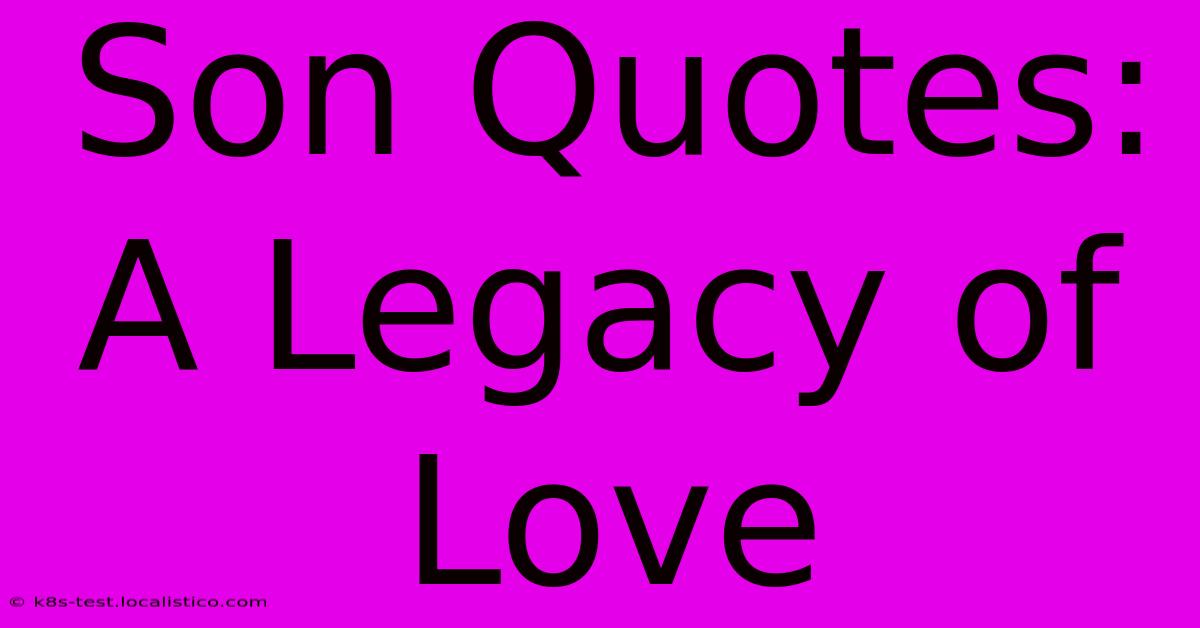 Son Quotes:  A Legacy Of Love