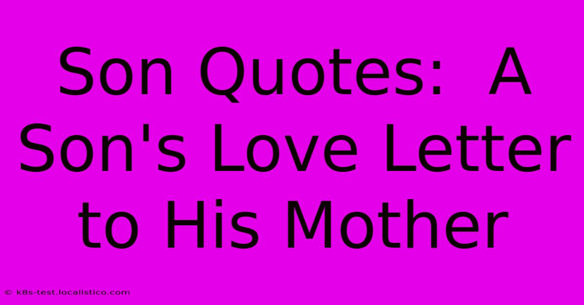 Son Quotes:  A Son's Love Letter To His Mother