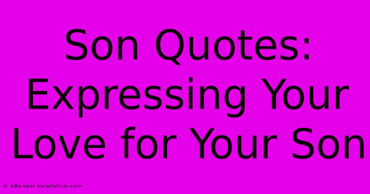 Son Quotes:  Expressing Your Love For Your Son