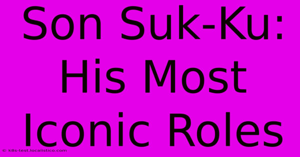 Son Suk-Ku: His Most Iconic Roles