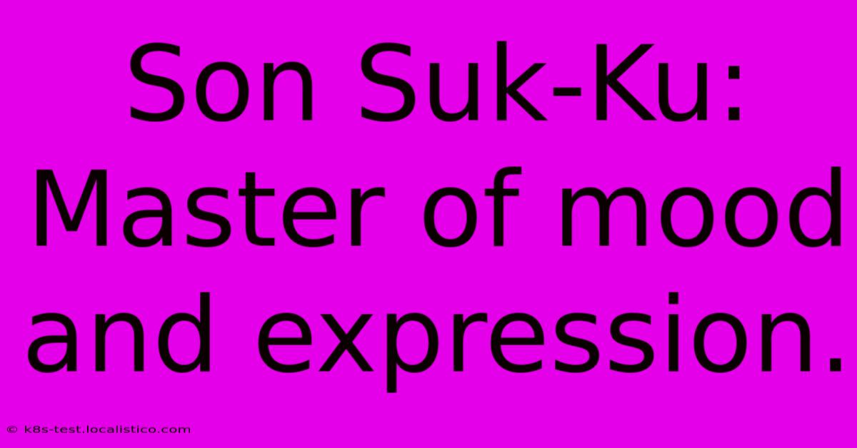 Son Suk-Ku: Master Of Mood And Expression.