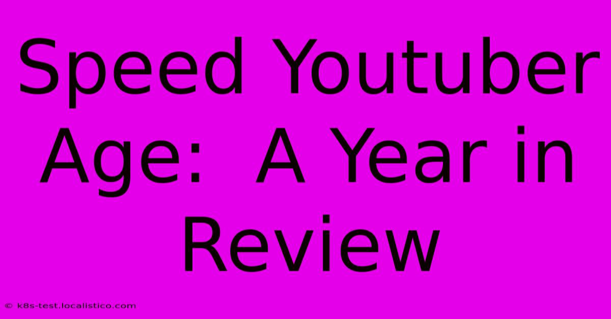 Speed Youtuber Age:  A Year In Review