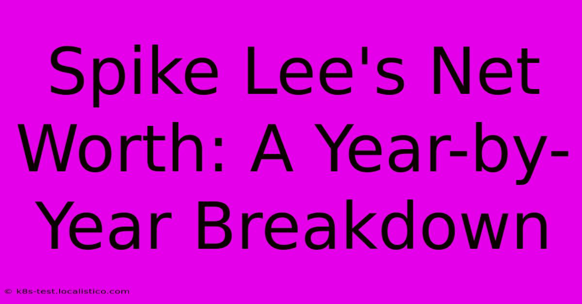 Spike Lee's Net Worth: A Year-by-Year Breakdown