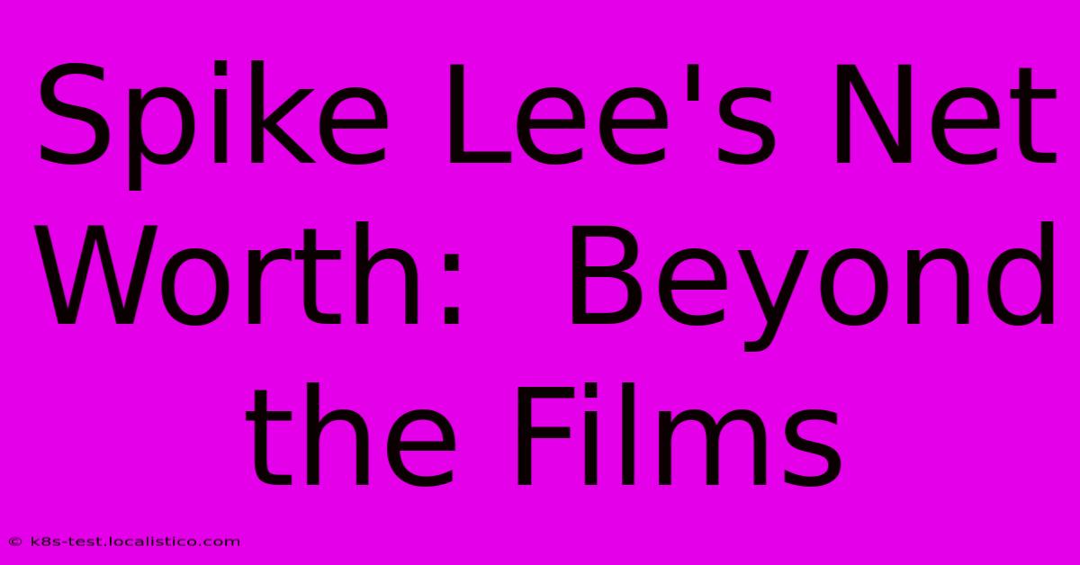 Spike Lee's Net Worth:  Beyond The Films