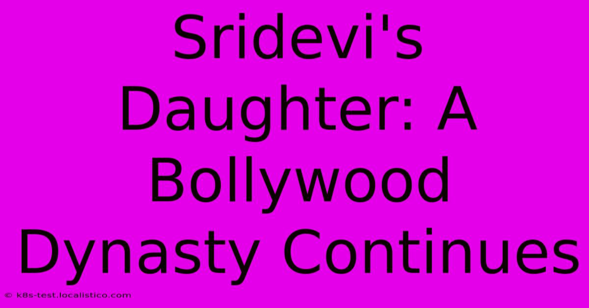 Sridevi's Daughter: A Bollywood Dynasty Continues