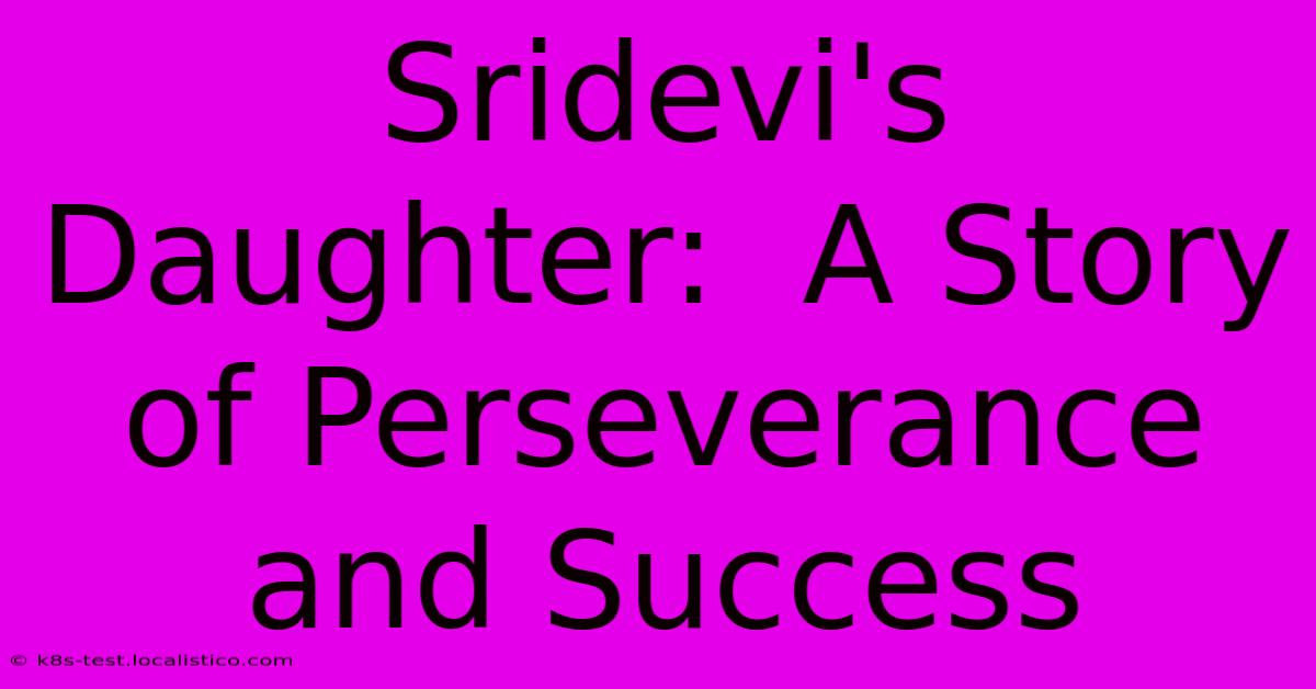 Sridevi's Daughter:  A Story Of Perseverance And Success