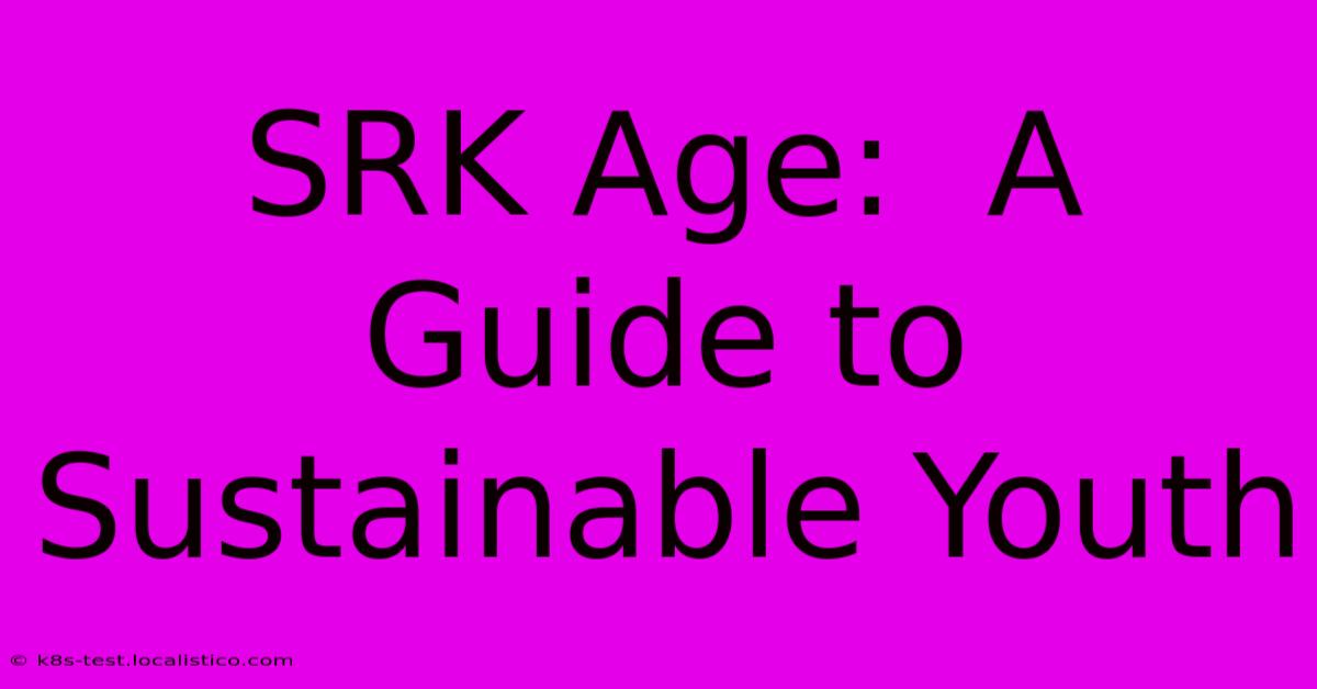 SRK Age:  A Guide To Sustainable Youth