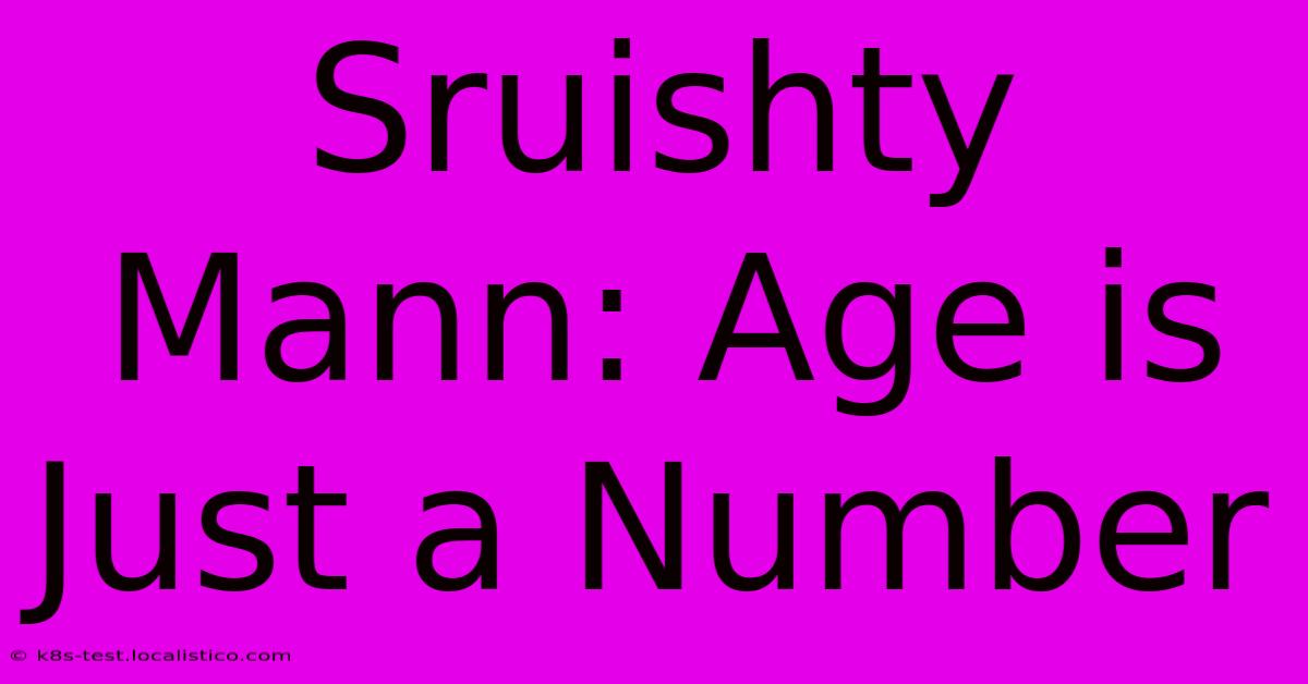 Sruishty Mann: Age Is Just A Number