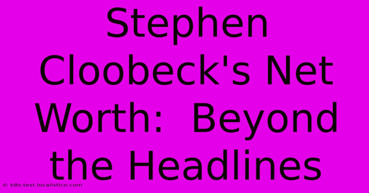 Stephen Cloobeck's Net Worth:  Beyond The Headlines