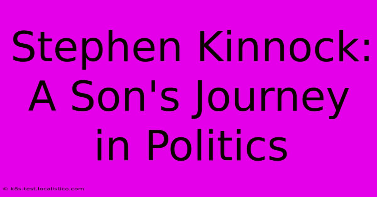 Stephen Kinnock: A Son's Journey In Politics