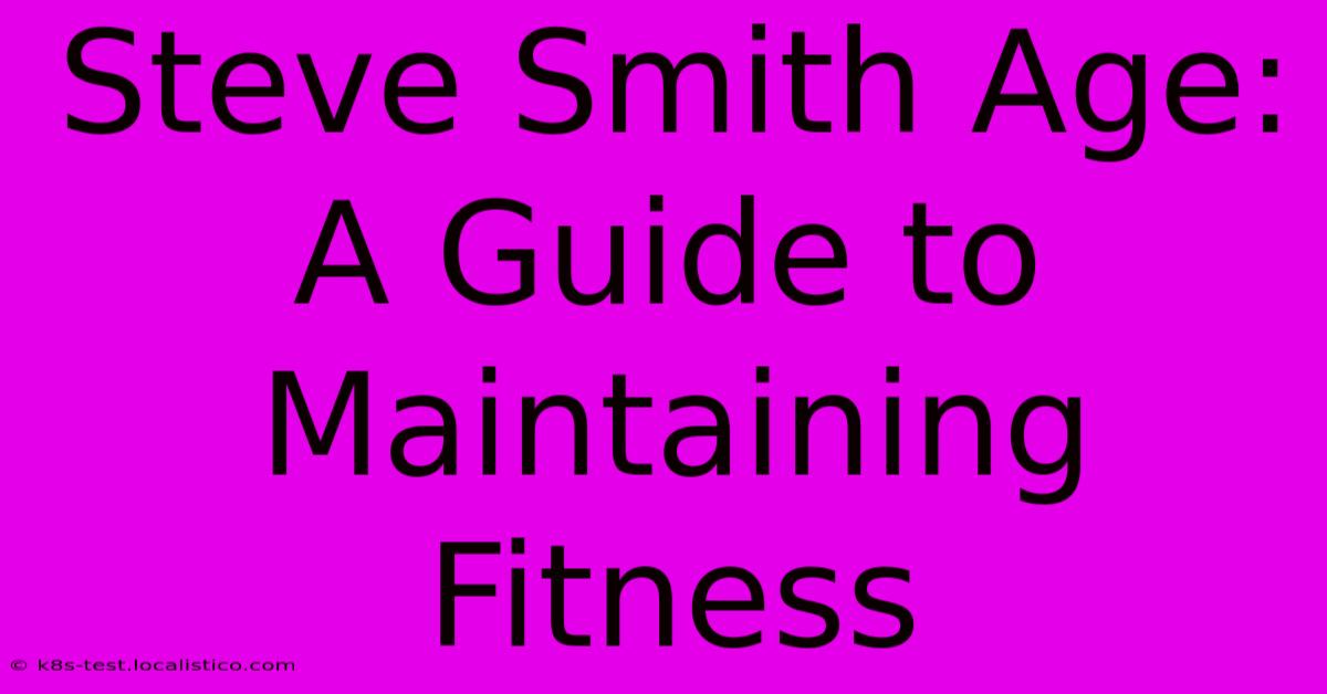 Steve Smith Age:  A Guide To Maintaining Fitness