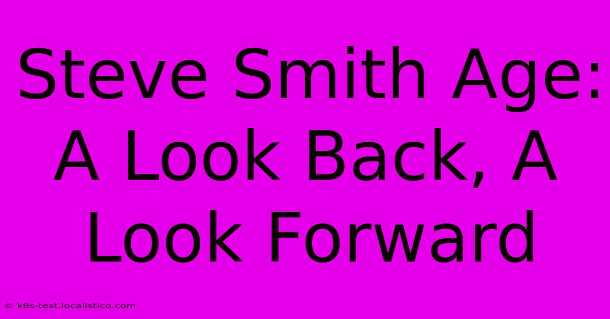 Steve Smith Age:  A Look Back, A Look Forward