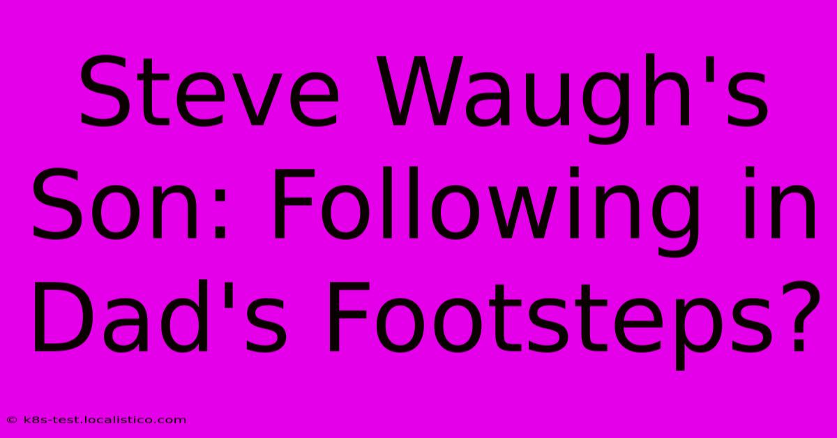 Steve Waugh's Son: Following In Dad's Footsteps?