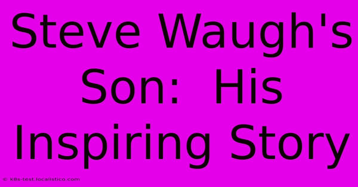 Steve Waugh's Son:  His Inspiring Story