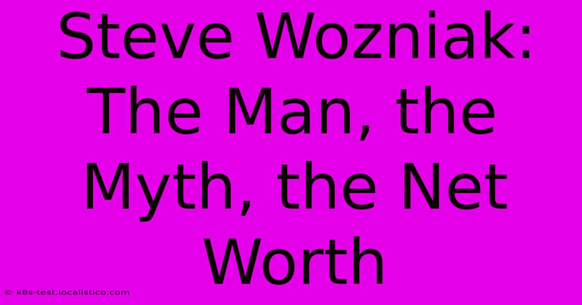 Steve Wozniak:  The Man, The Myth, The Net Worth