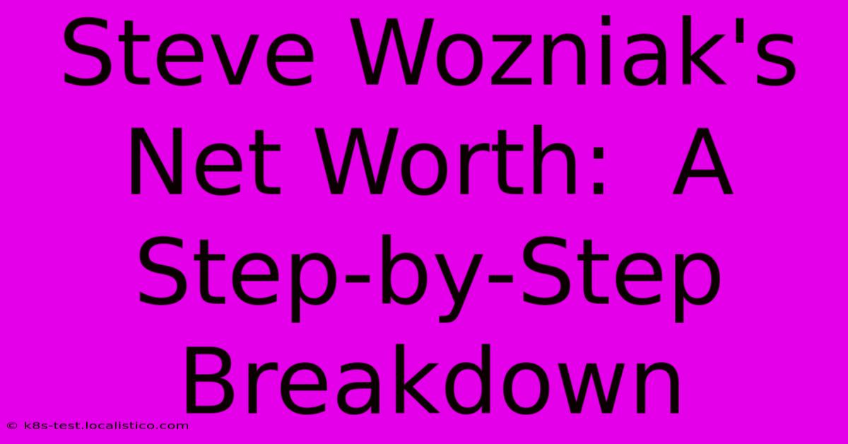 Steve Wozniak's Net Worth:  A Step-by-Step Breakdown