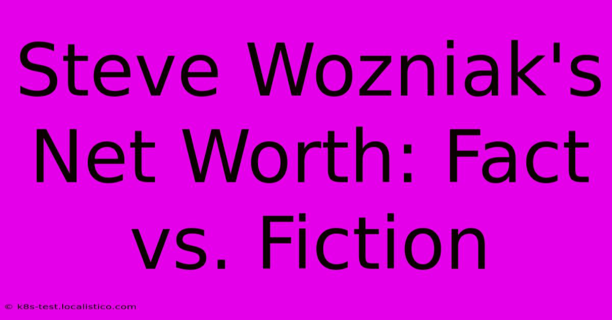 Steve Wozniak's Net Worth: Fact Vs. Fiction