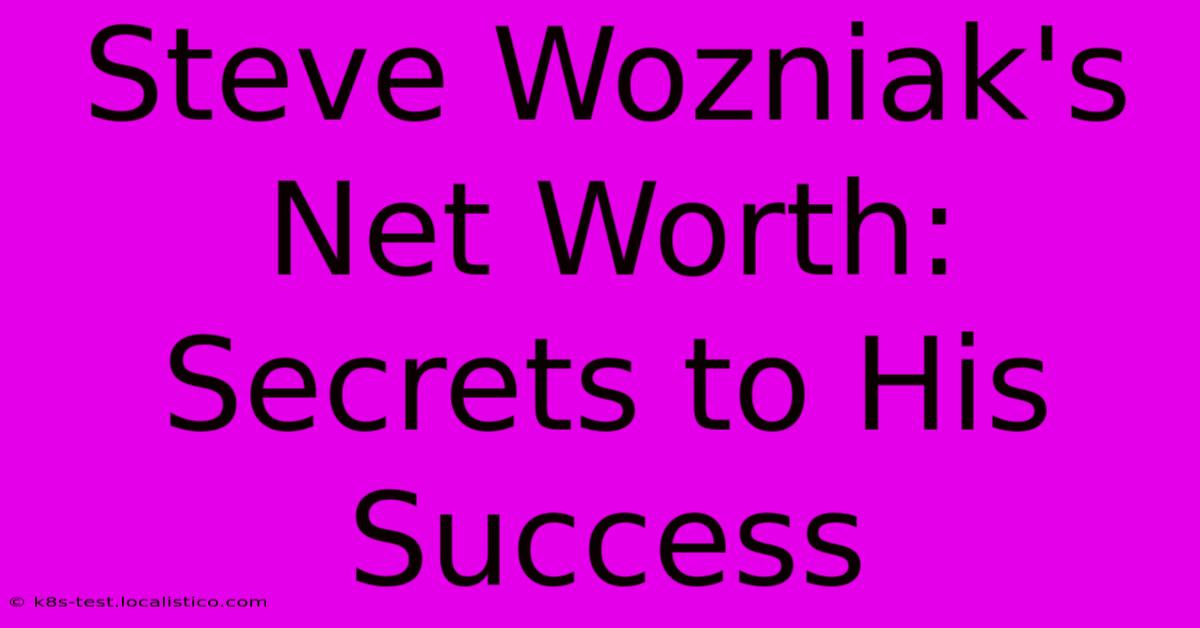 Steve Wozniak's Net Worth: Secrets To His Success