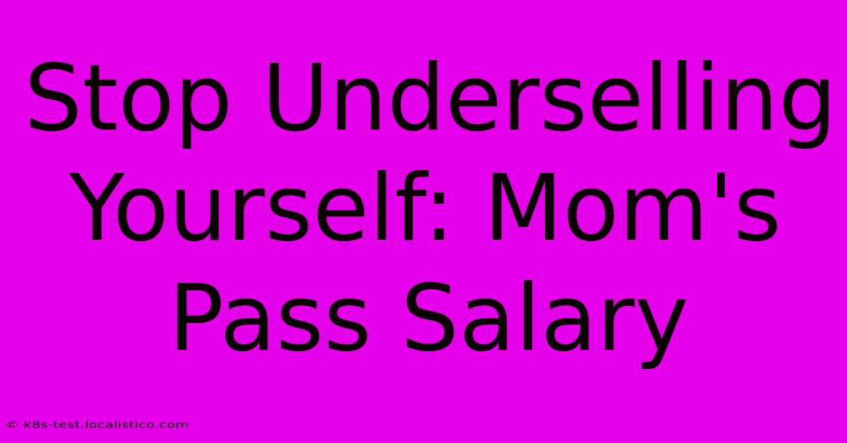 Stop Underselling Yourself: Mom's Pass Salary