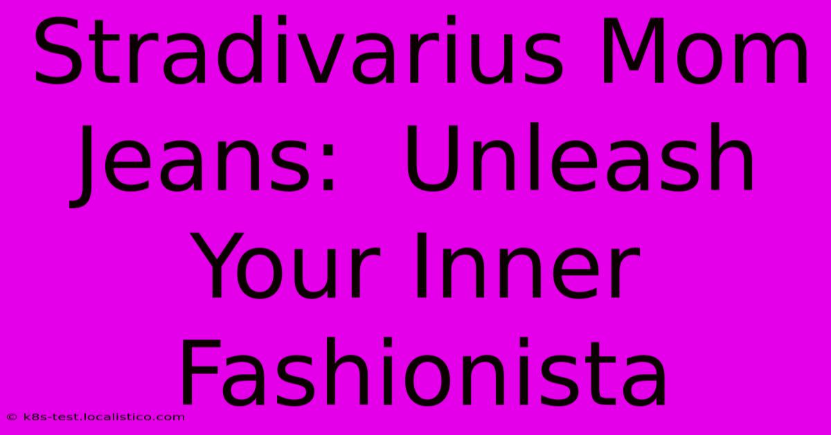 Stradivarius Mom Jeans:  Unleash Your Inner Fashionista