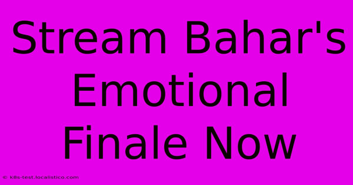 Stream Bahar's Emotional Finale Now