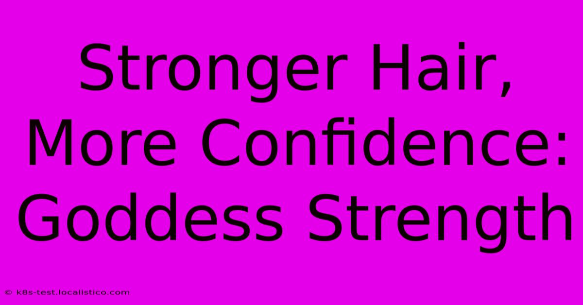 Stronger Hair, More Confidence: Goddess Strength