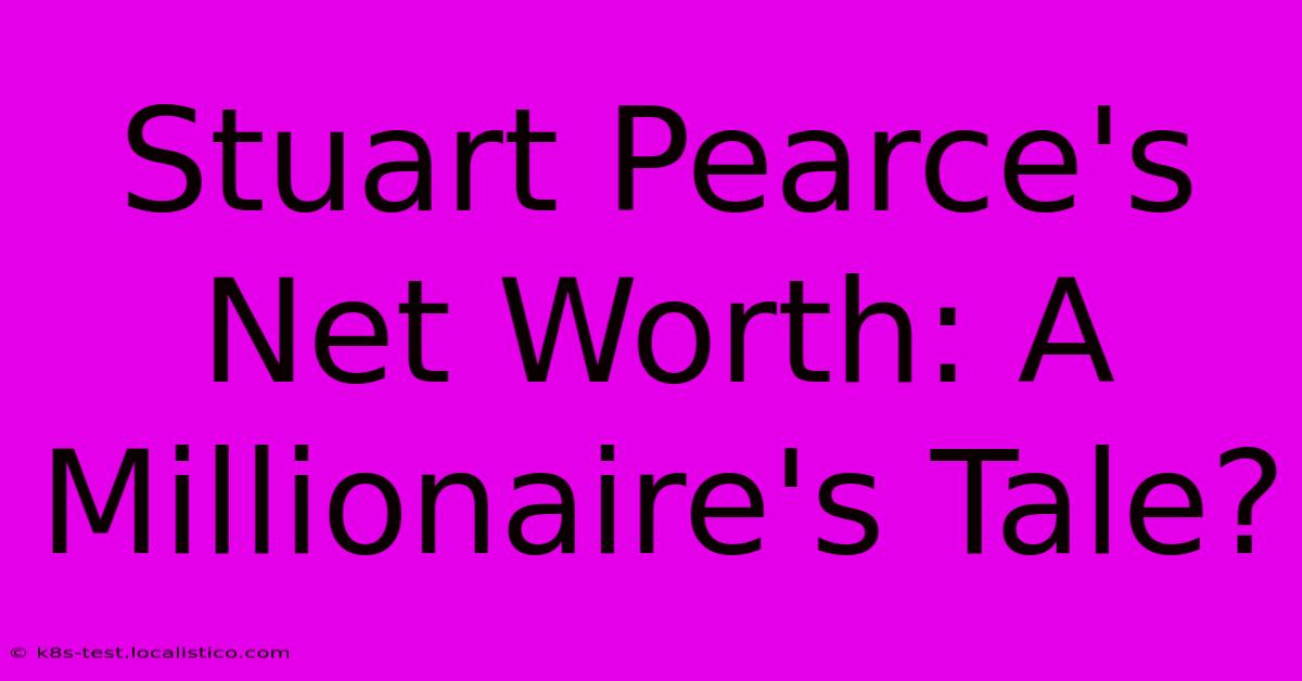 Stuart Pearce's Net Worth: A Millionaire's Tale?