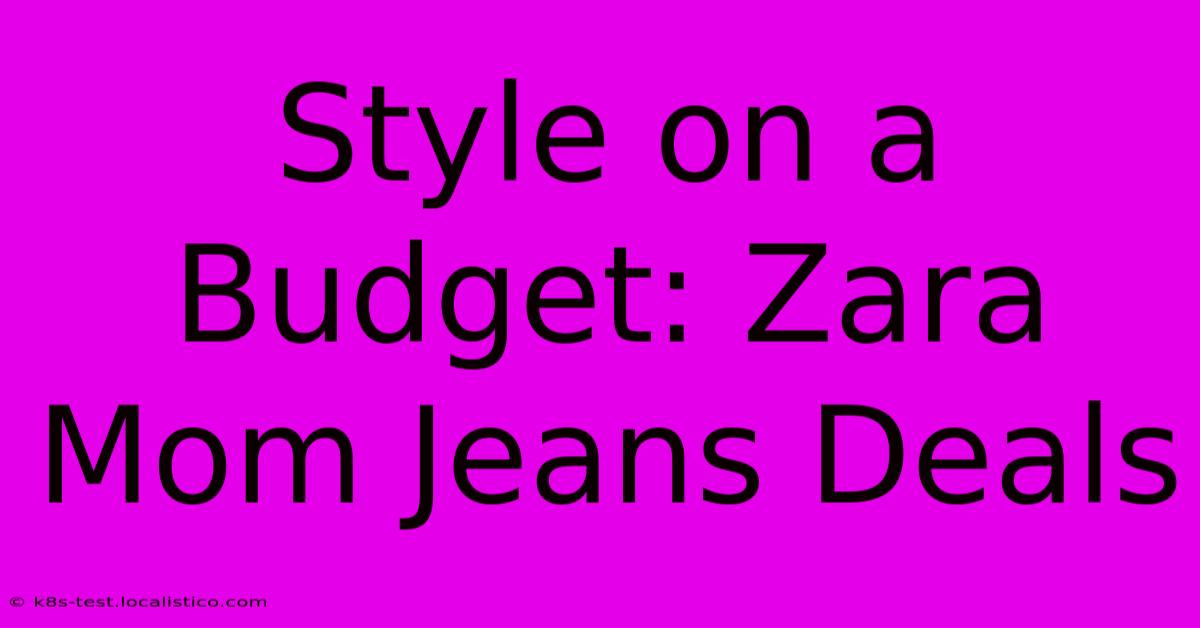 Style On A Budget: Zara Mom Jeans Deals