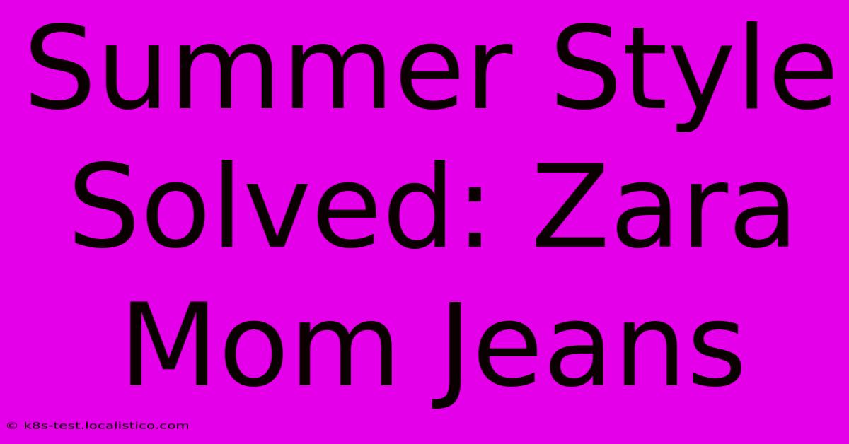 Summer Style Solved: Zara Mom Jeans