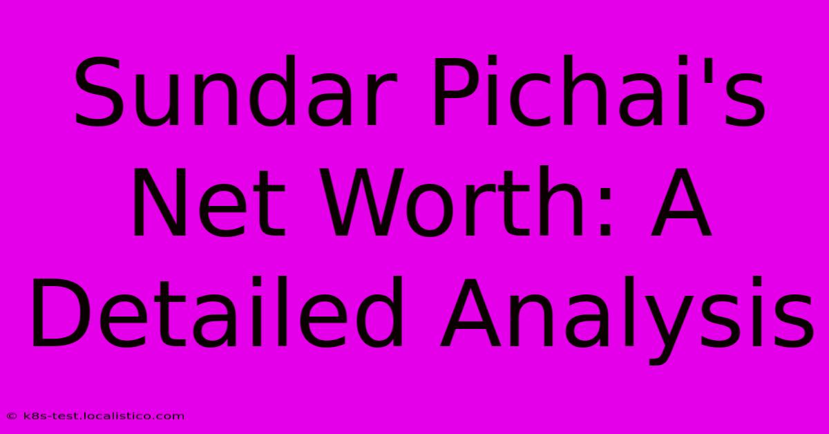 Sundar Pichai's Net Worth: A Detailed Analysis