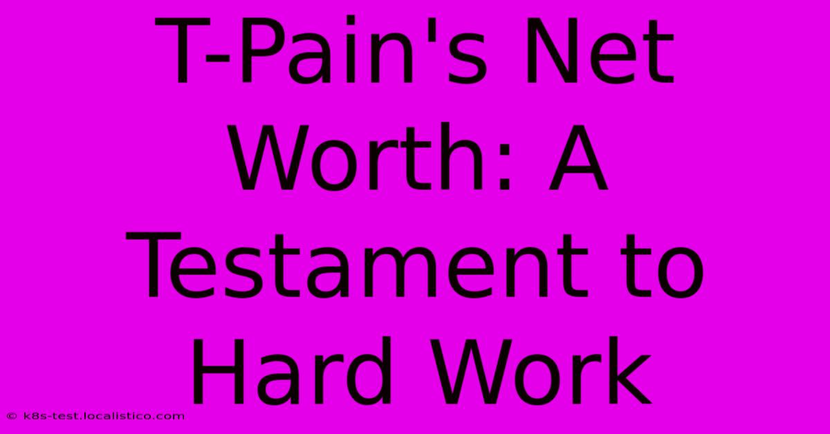 T-Pain's Net Worth: A Testament To Hard Work