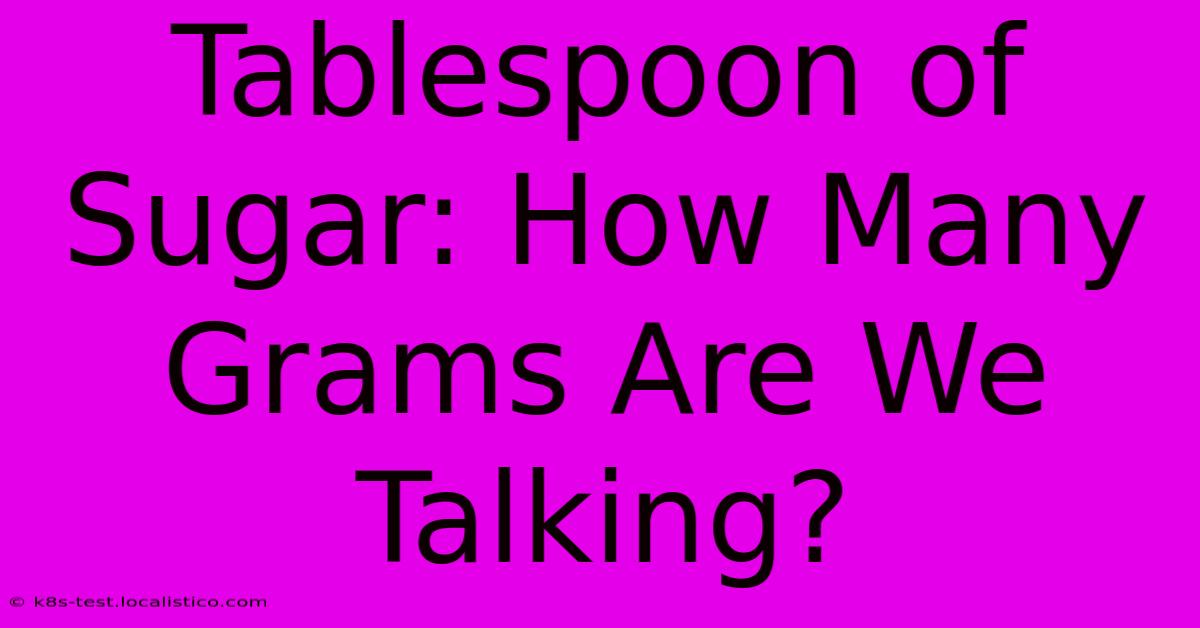 Tablespoon Of Sugar: How Many Grams Are We Talking?