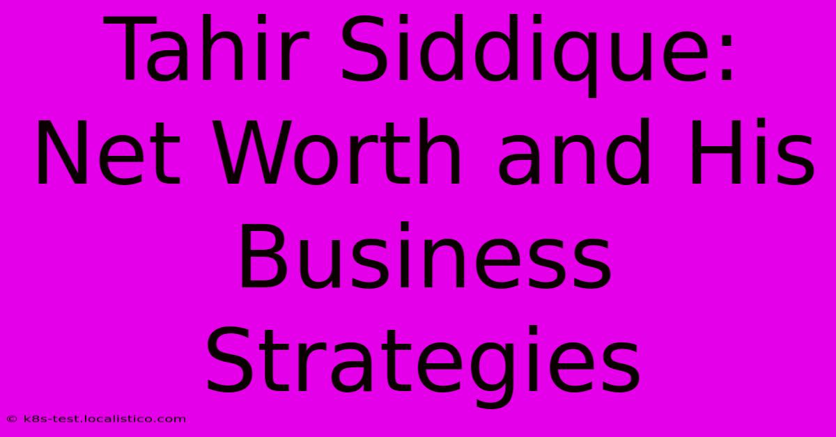 Tahir Siddique:  Net Worth And His Business Strategies