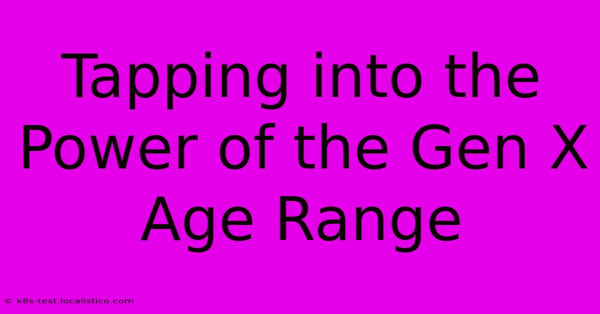 Tapping Into The Power Of The Gen X Age Range