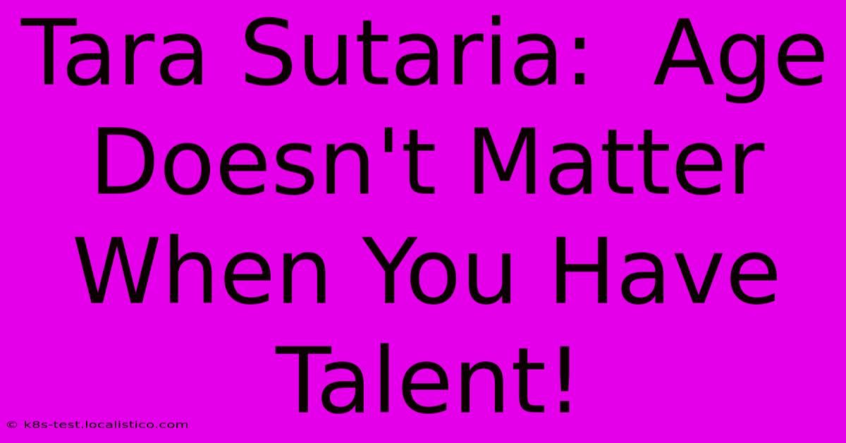 Tara Sutaria:  Age Doesn't Matter When You Have Talent!