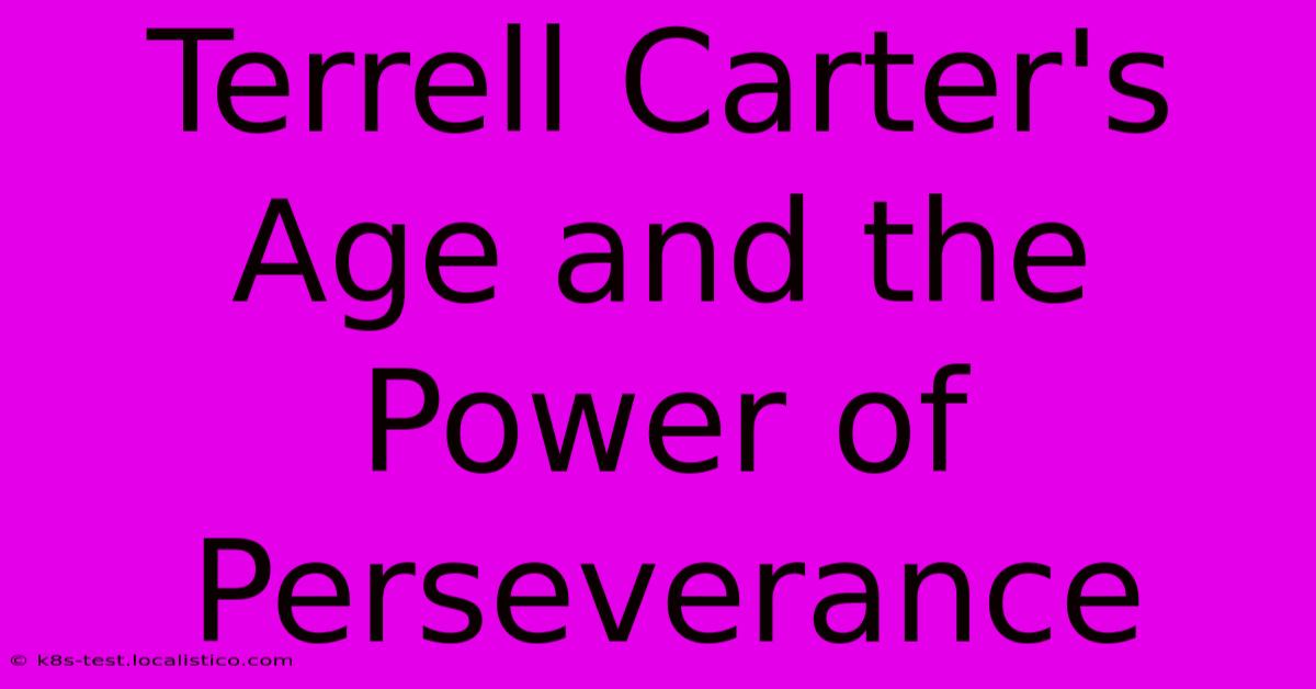 Terrell Carter's Age And The Power Of Perseverance