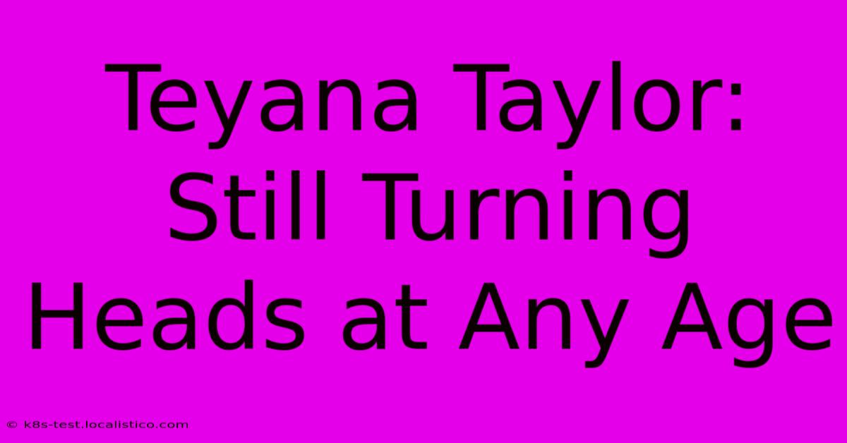 Teyana Taylor:  Still Turning Heads At Any Age