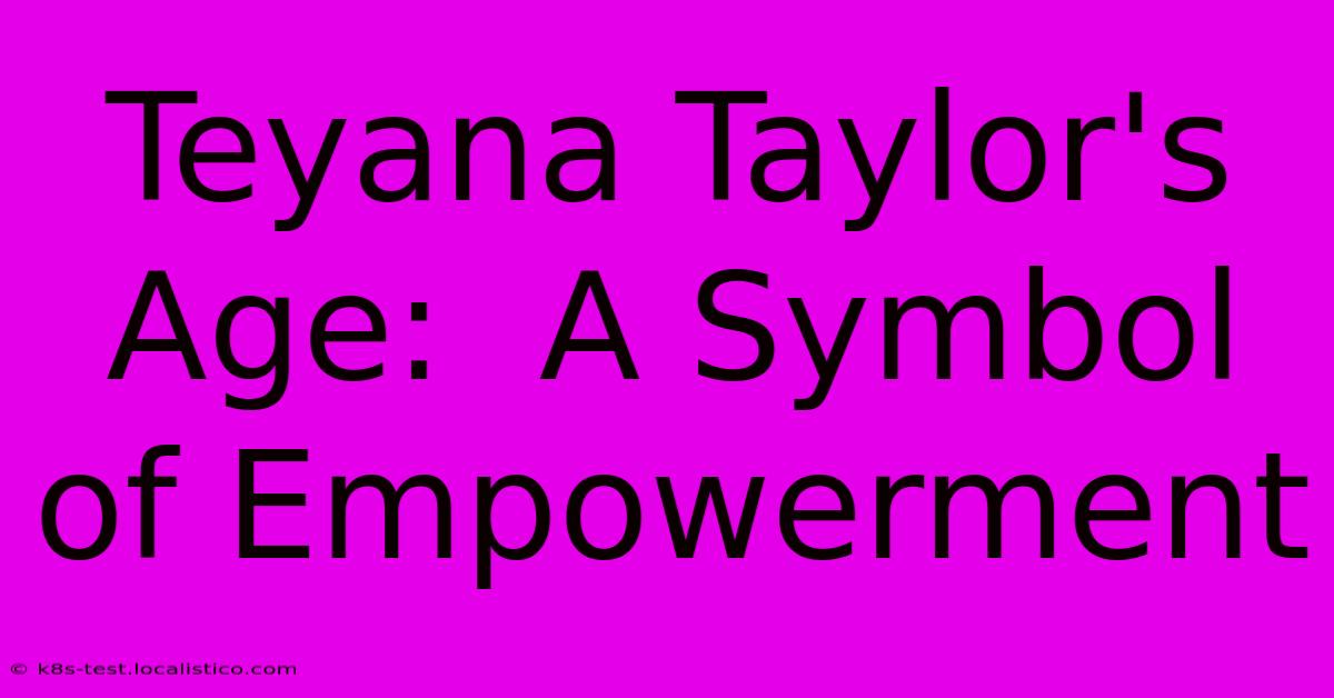 Teyana Taylor's Age:  A Symbol Of Empowerment